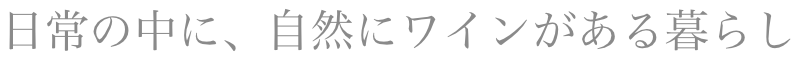 日常の中に、自然にワインがある暮らし
